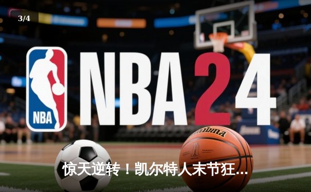 惊天逆转！凯尔特人末节狂飙夺NBA总冠军，塔图姆荣膺FMVP - 3