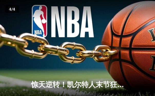 惊天逆转！凯尔特人末节狂飙夺NBA总冠军，塔图姆荣膺FMVP - 4