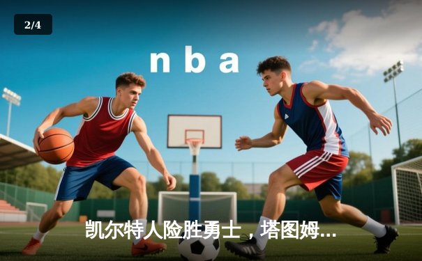 凯尔特人险胜勇士，塔图姆狂砍44分创赛季新高 - 2